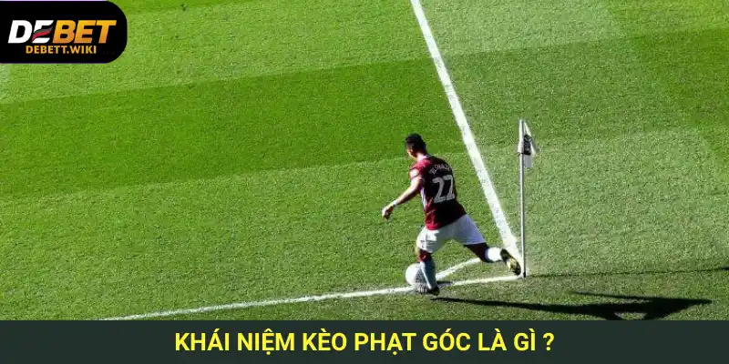 Kèo phạt góc là gì? Là loại kèo hấp dẫn mang tính chiến thuật cao tại Debet